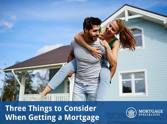 Three Things to Consider When Getting a Mortgage