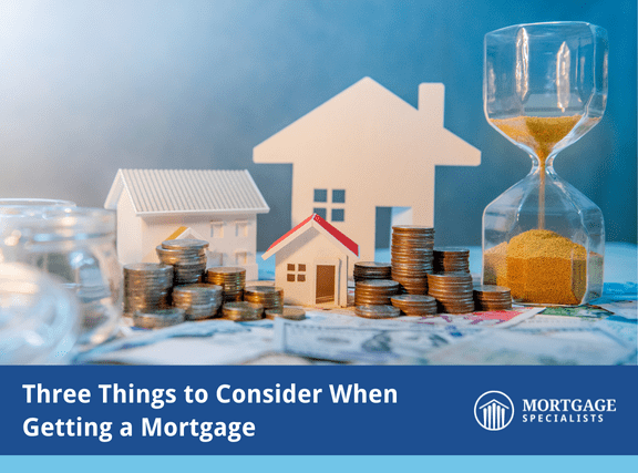 3 Things to Consider When Getting a Mortgage