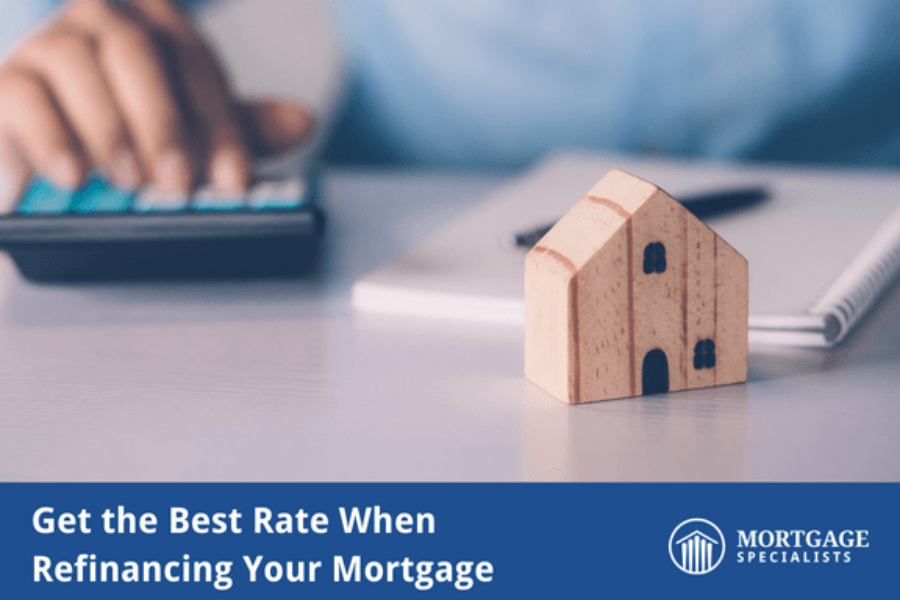 Get the Best Rate When Refinancing Your Mortgage