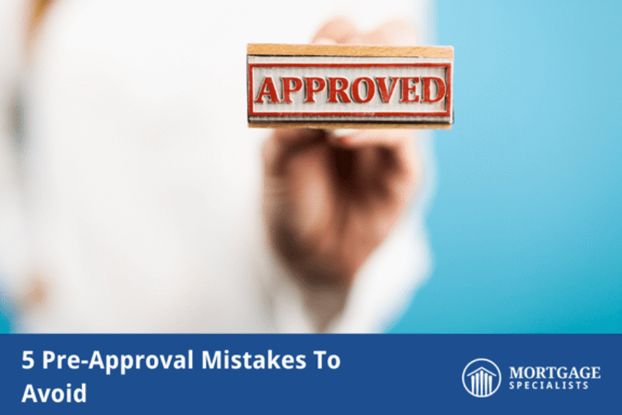 5 Pre-Approval Mistakes To Avoid