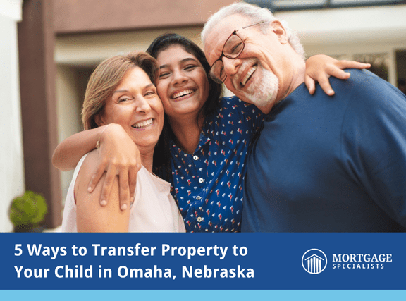 5 Ways to Transfer Property to Your Child in Omaha, Nebraska